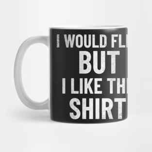 I Would Flex, But I Like This Shirt Mug